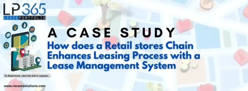 Case Study: How does a Retail stores Chain Enhances Leasing Process with a Lease Management System
