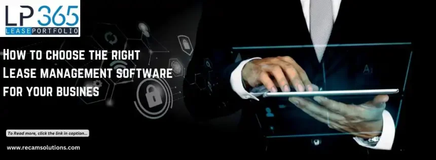How to choose the right Lease management software for your business: Considering your specific needs and budget