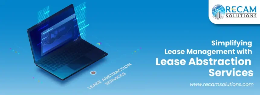Simplifying Lease Management with Lease Abstraction Services and Benefits to get it done professionally.