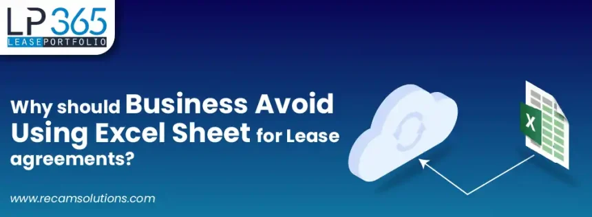 WHY SHOULD A BUSINESS AVOID USING EXCEL SHEETS FOR LEASE AGREEMENTS?