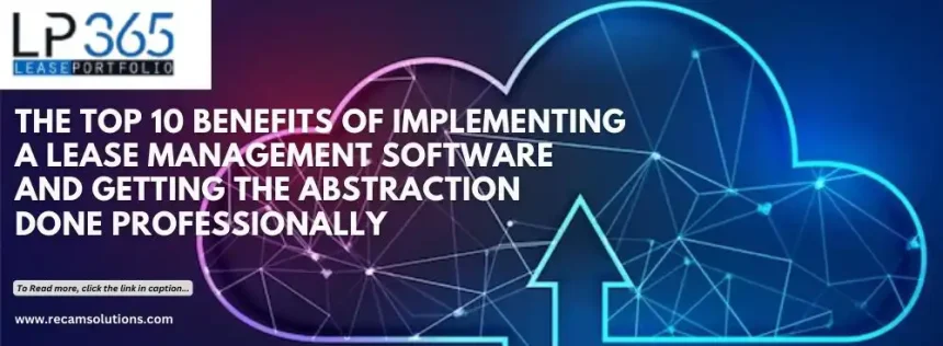 The Top 10 Benefits of Implementing a Lease management software and getting the Abstraction done professionally